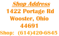  Shop Address 1422 Portage Rd Wooster, Ohio 44691 Shop: (614)420-6845